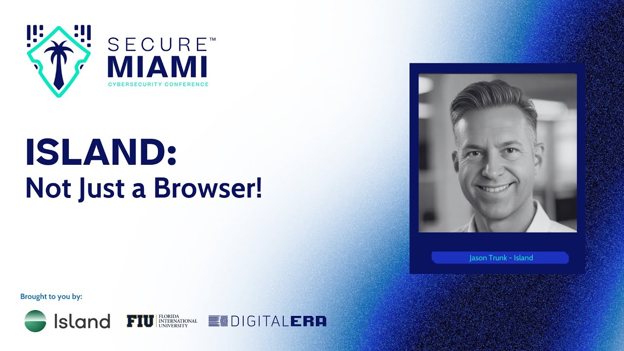 Island, Not Just a Browser | Jason Trunk, Enterprise Architect at @island_io| Secure Miami 2024