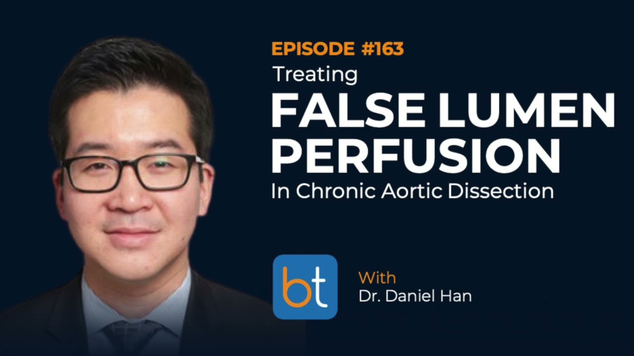 Treating False Lumen Perfusion in Chronic Aortic Dissections w/ Dr. Daniel Han | BackTable Ep. 163