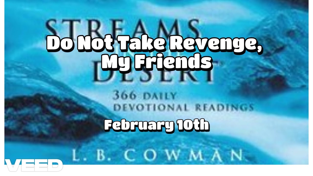 STREAMS IN THE DESERT-Christian Devotional READING - 10th February - Do Not Take Revenge, My Friends