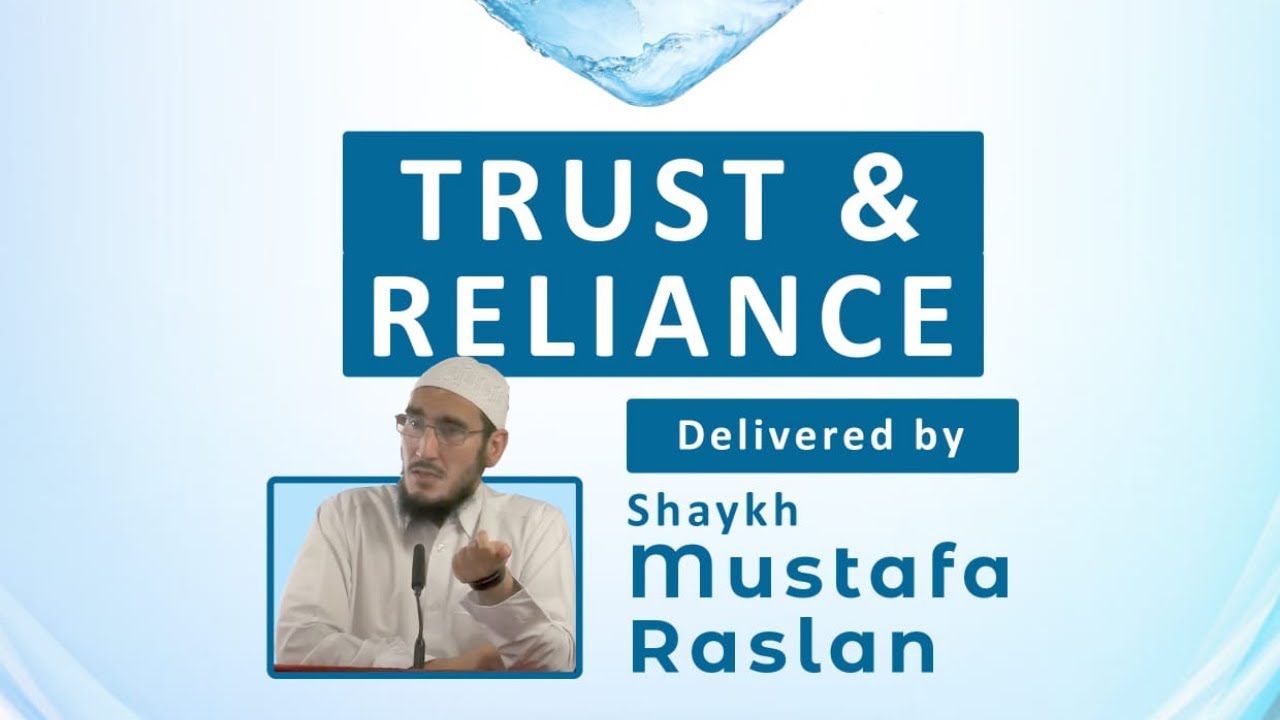 Trust & Reliance - Shaykh Mustafa Raslan
