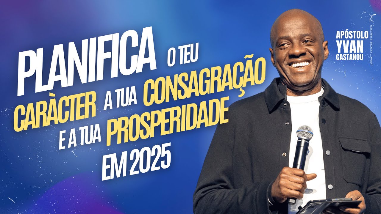 PLANIFICA O TEU CARÀCTER, A TUA CONSAGRAÇÃO E A TUA PROSPERIDADE EM 2025 ! APÓSTOLO YVAN CASTANOU