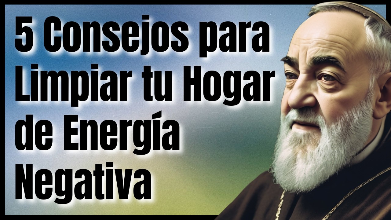 Padre PÍo: 5 Poderosos Consejos para Limpiar tu Hogar de Energía Negativa