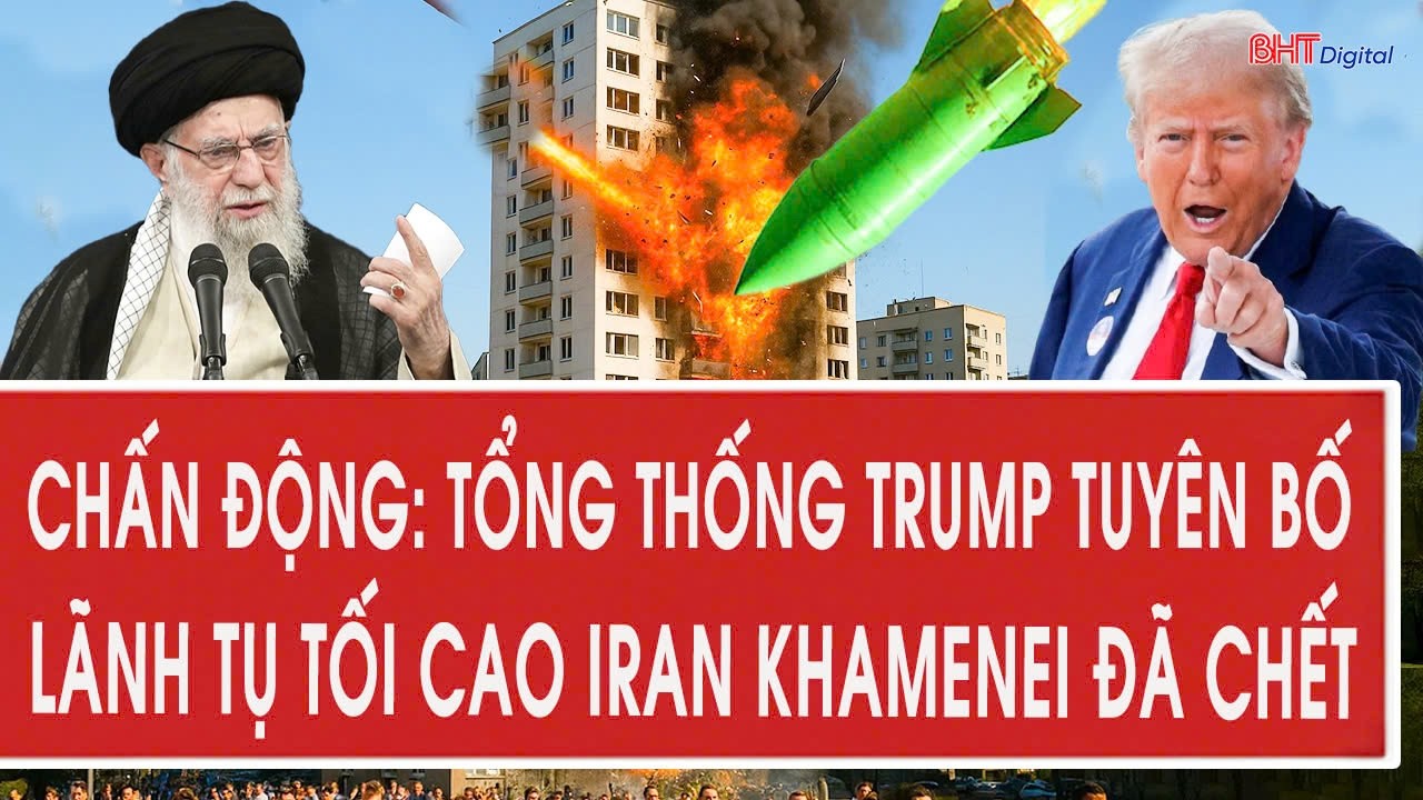 Chấn động: Tổng thống Trump tuyên bố Lãnh tụ Tối cao Iran Khamenei đã chết