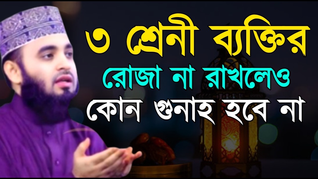 ৩ শ্রেনী ব্যক্তির রোজা না রাখলেও কোন গুনাহ হবে না ! মিজানুর রহমান ! Mizanur Rahman