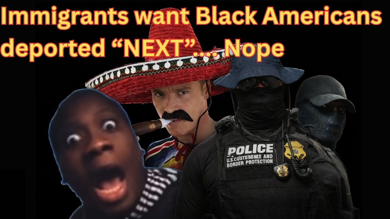 Immigrants want Black Americans   deported &ldquo;NEXT&rdquo;.... No