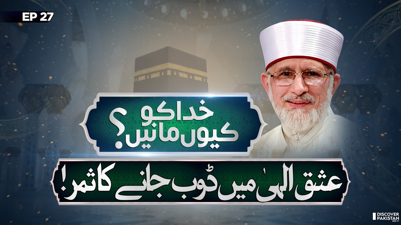 Blessings of Immersing in Divine Love | Lecture of Dr.Tahir Ul Qadri | Khuda Ko Kyun Mane | EP 27