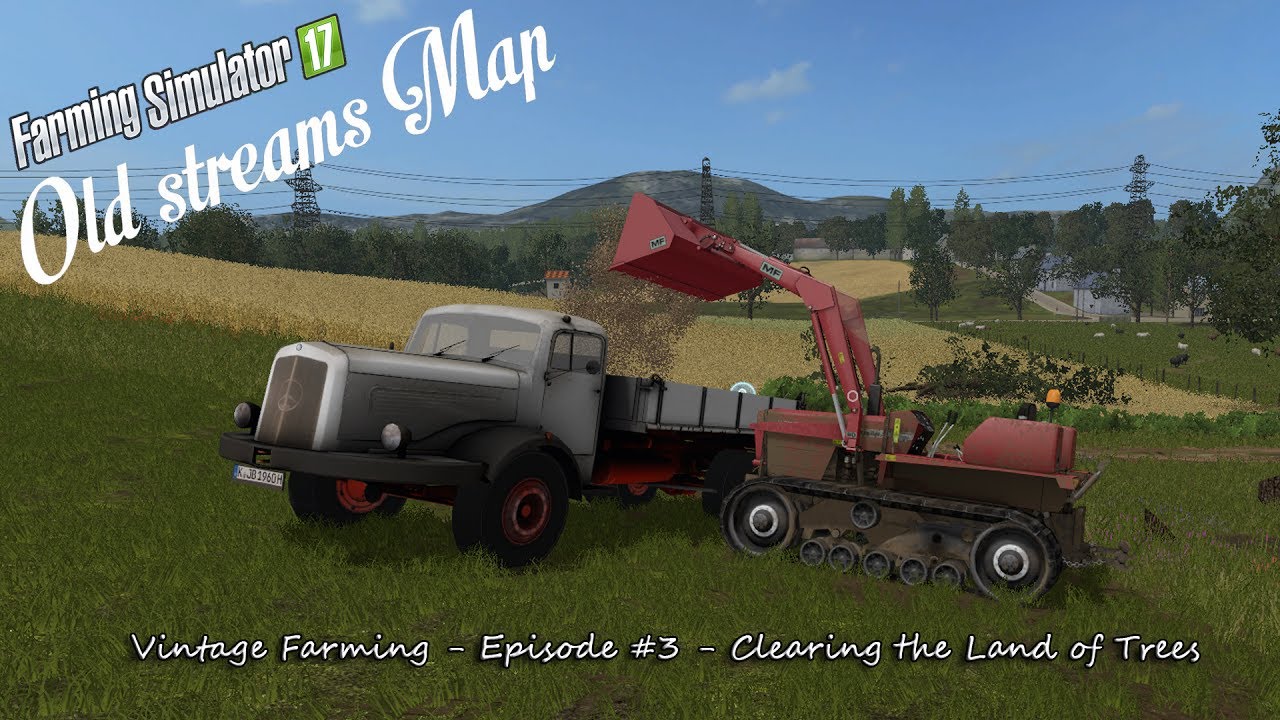 Fs2017 - The Old Stream Farm - Vintage Farming - Episode #3 - Clearing the Land of Trees