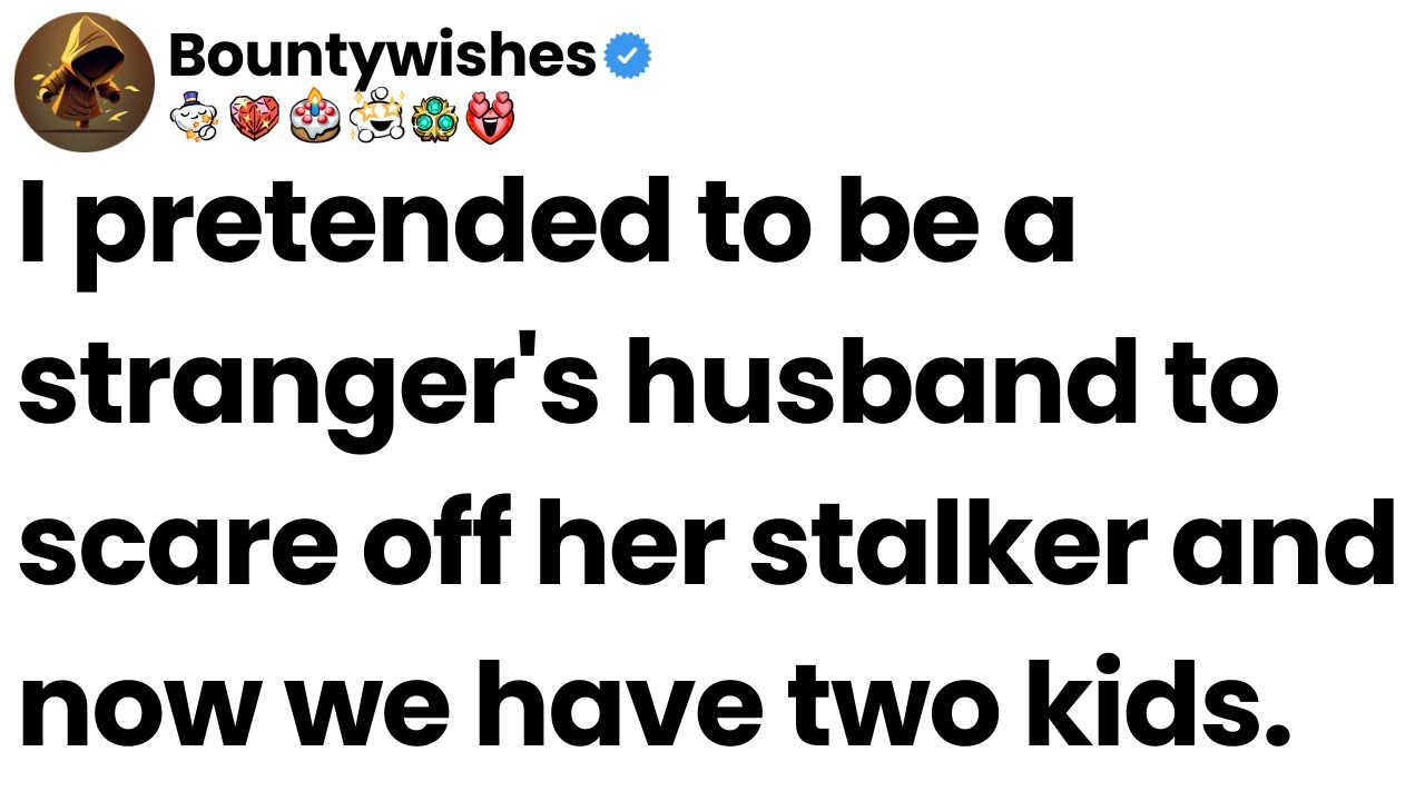 I pretended to be a stranger's husband to scare off her stalker and now we have two kids.