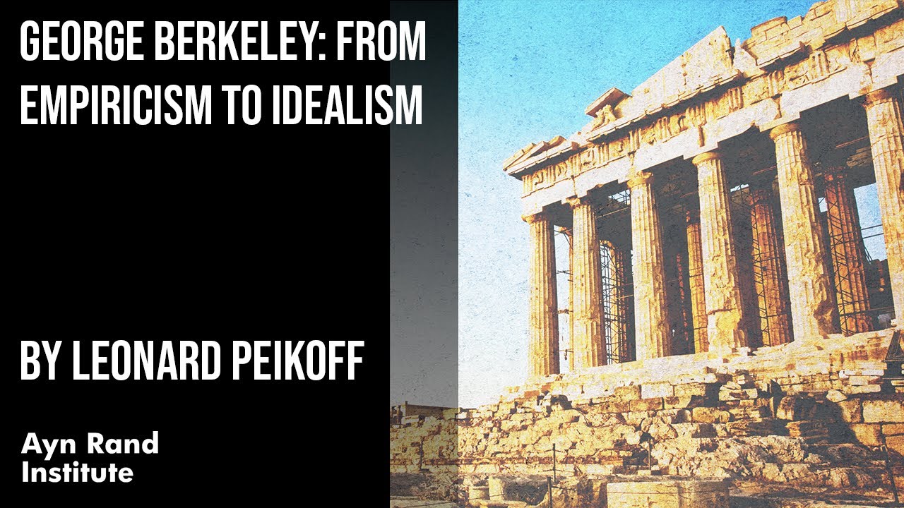 George Berkeley: From Empiricism to Idealism by Leonard Peikoff, part 38 of 50