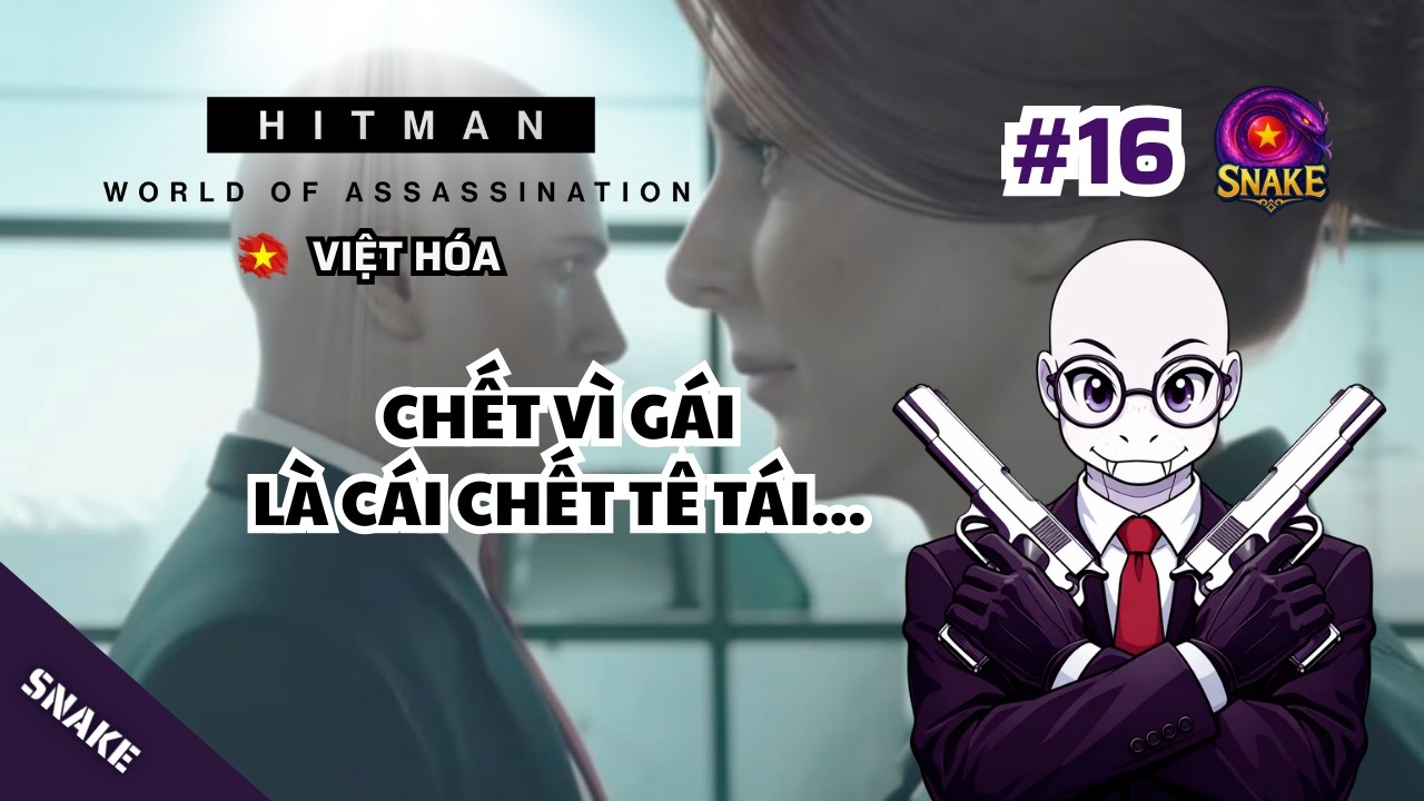 HITMAN World of Assassination Việt Hóa #16 | Chết vì gái là cái chết tê tái...