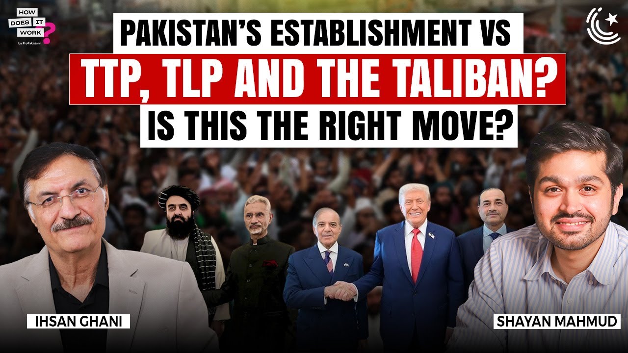 Pakistan’s Establishment vs TTP, TLP & the Taliban — Is This the Right Move? | Ft. Ihsan Ghani