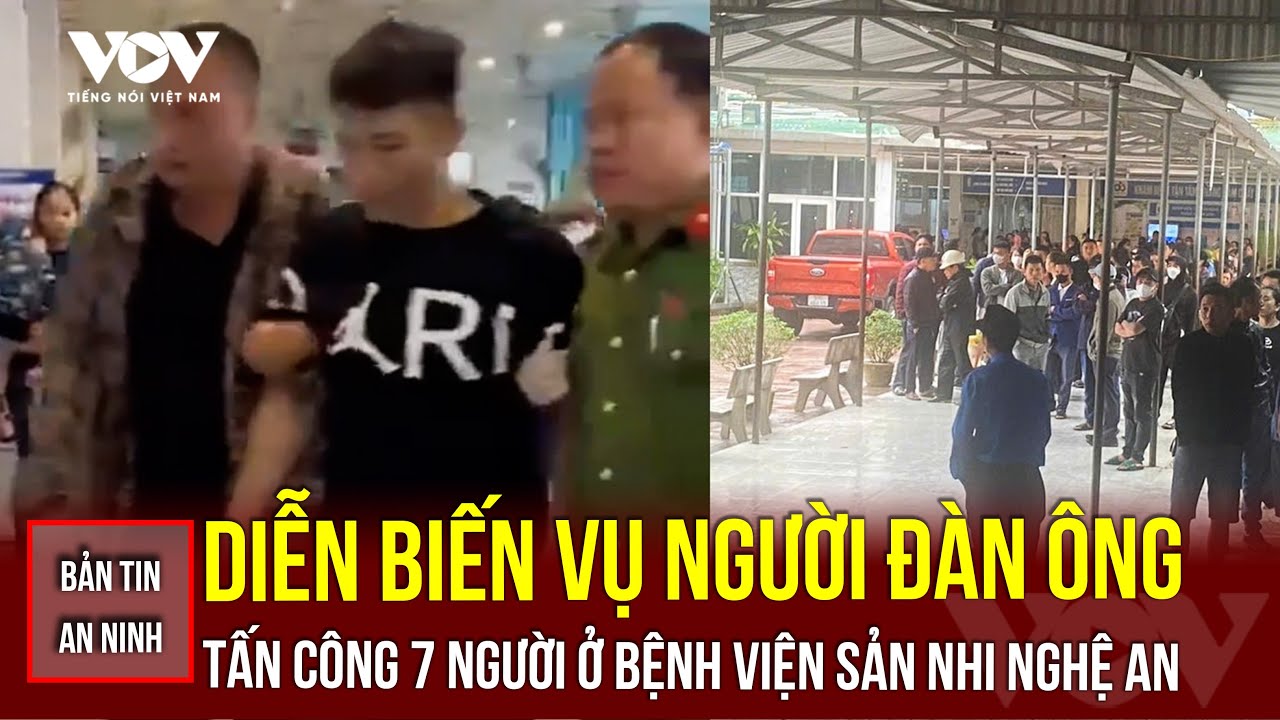 Bản tin an ninh 23/10: Diễn biến vụ người đàn ông tấn công 7 người ở Bệnh viện Sản Nhi Nghệ An | VOV