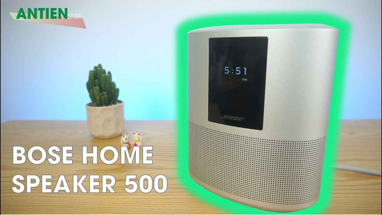 Bose Home Speaker 500: Mẫu loa với chất âm cực kỳ đỉnh cho gia đình | Antien studio