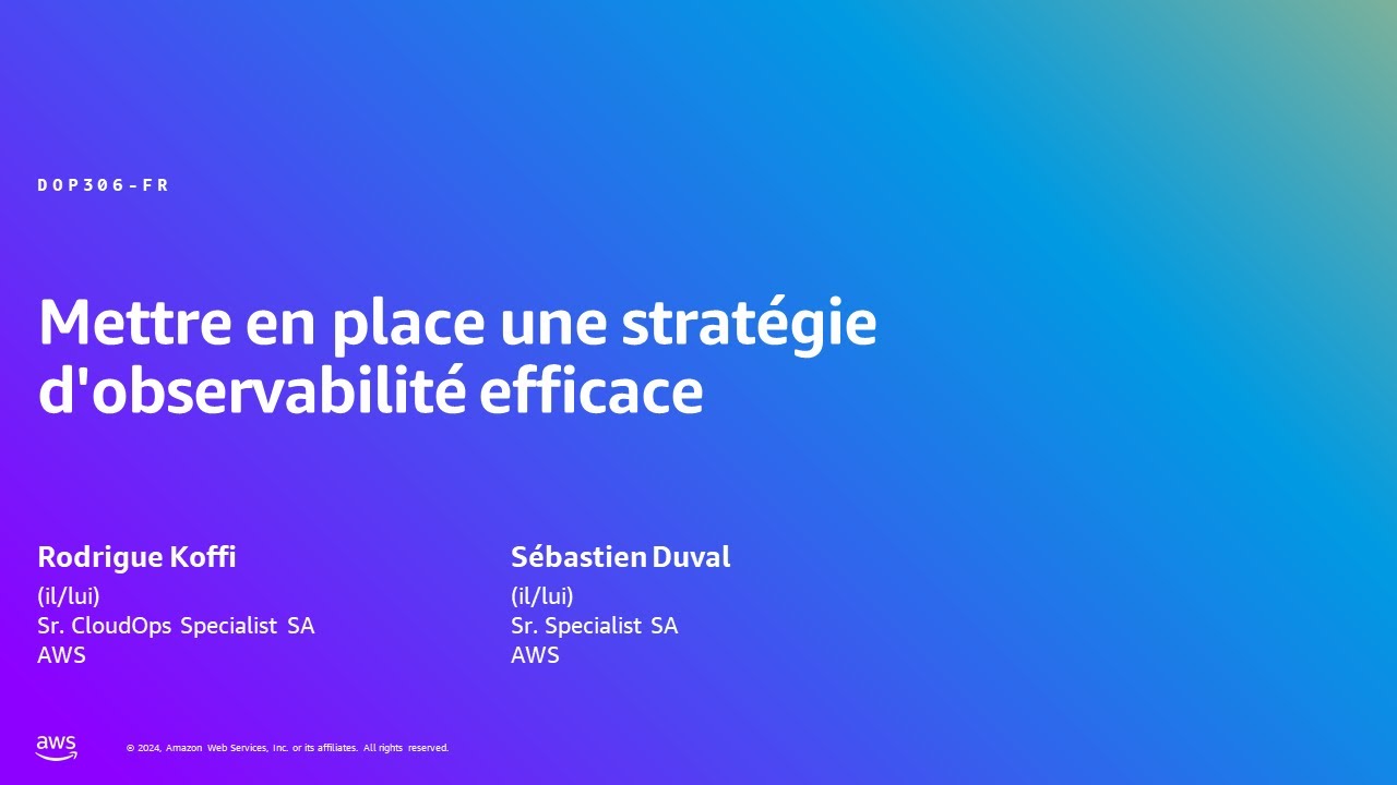 AWS Summit Paris 2024 - Mettre en place une stratégie d'observabilité efficace (DOP306-FR)