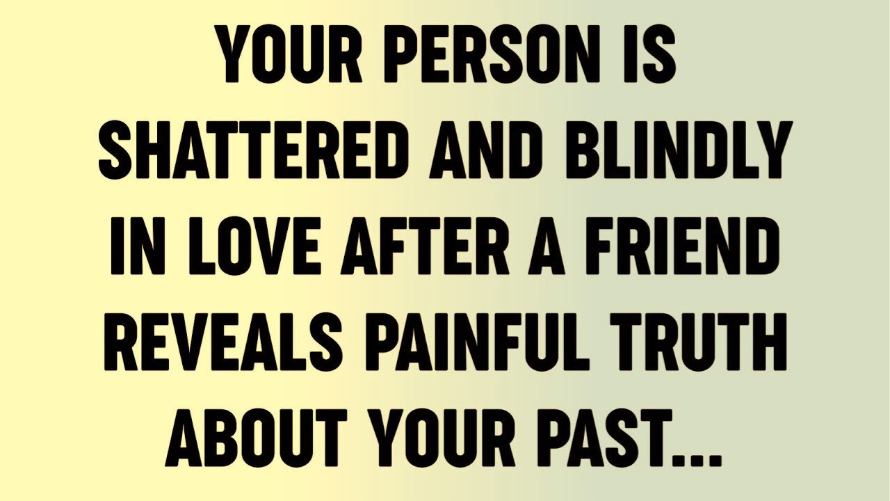 Your Person Is Shattered And Blindly In Love After A Friend Reveals Painful Truth About Your...?