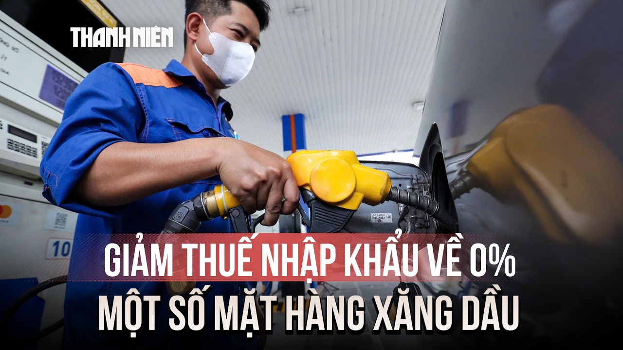 Nóng: Giảm thuế nhập khẩu một số mặt hàng xăng dầu về 0%