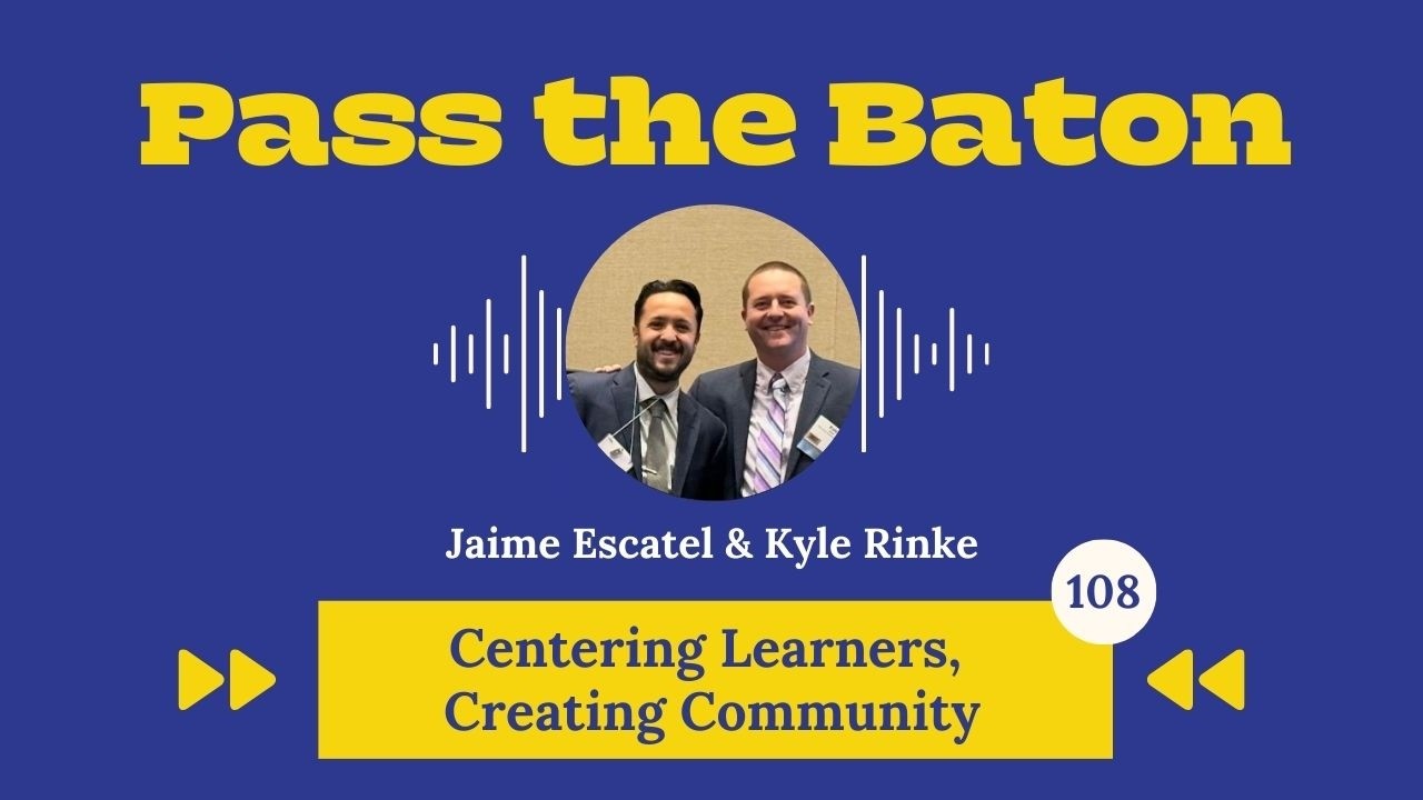 108 - Centering Learners, Creating Community, with Jaime Escatel and Kyle Rinke