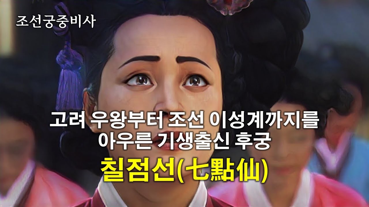 [조선궁중비사] 고려 말 우왕부터 조선 태조 이성계까지를 아우른 기생출신 후궁 칠점선(七點仙)