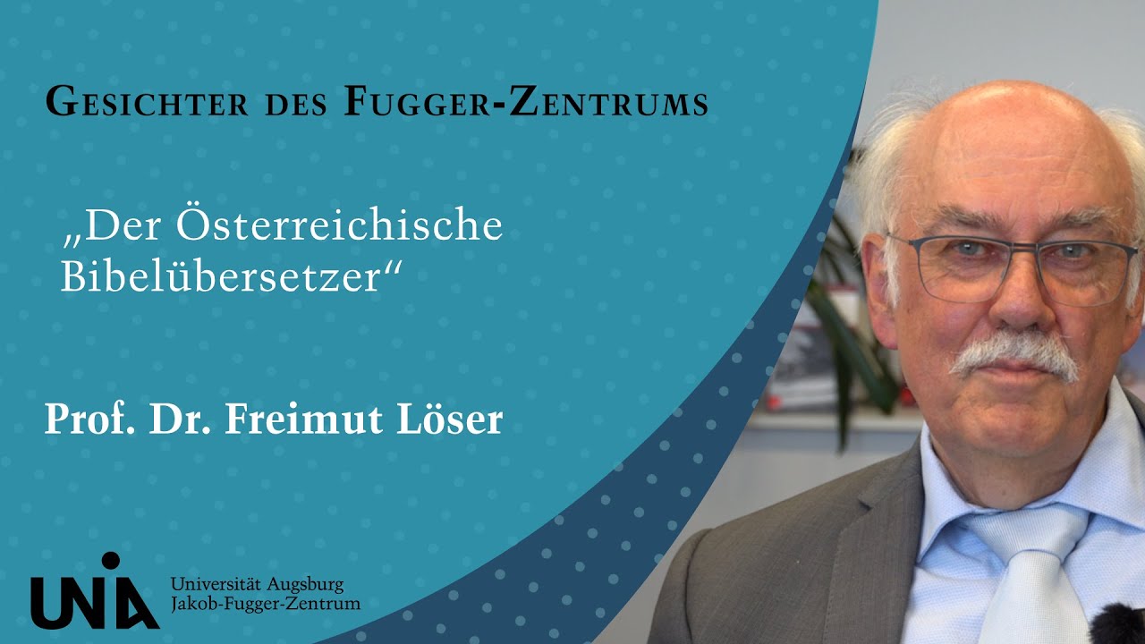 Gesichter des Jakob-Fugger-Zentrums - Prof. Dr. Freimut L&ouml;ser: Der &Ouml;sterreichische Bibel&uuml;bersetzer