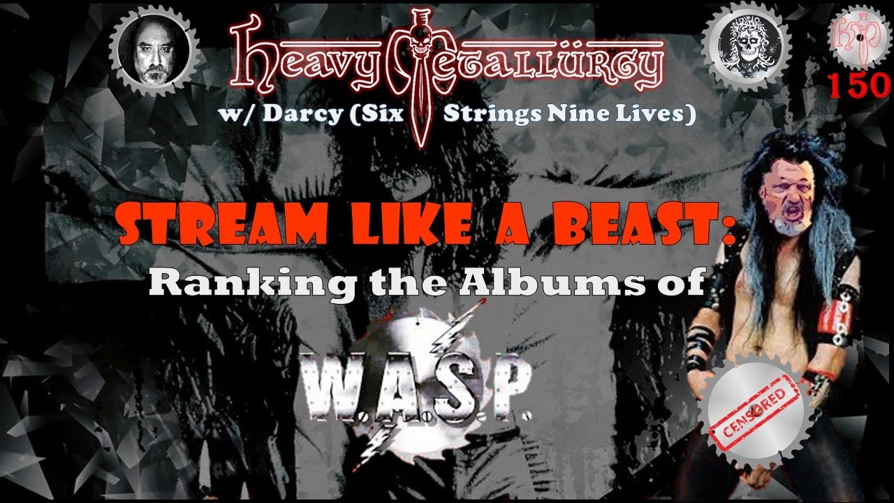 Heavy Metallurgy Presents: Episode #150: Ranking the Albums of W.A.S.P. w/ Darcy 6 Strings 9 Lives