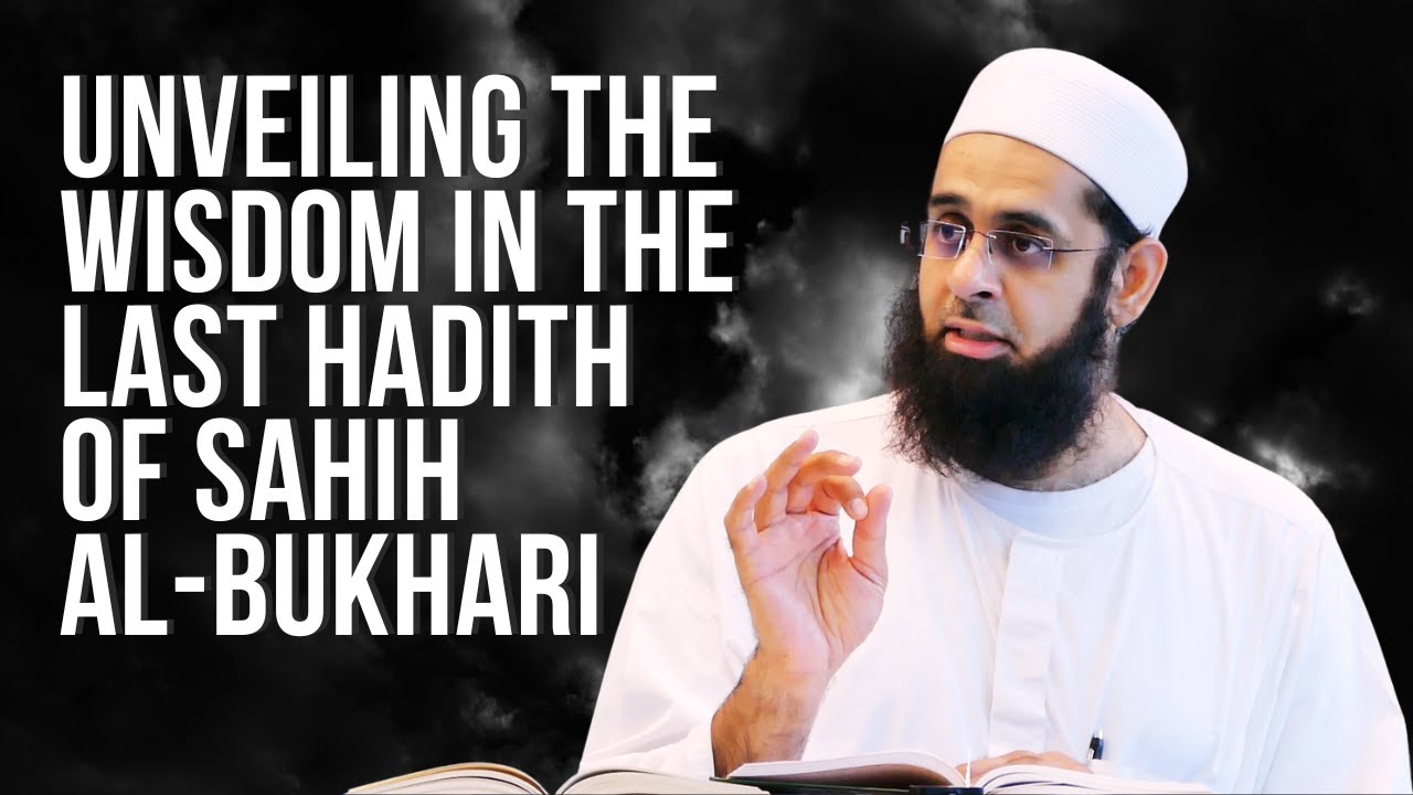 Unveiling the Wisdom in the Last Hadith of Sahih al-Bukhari | Mufti Abdur-Rahman ibn Yusuf Mangera