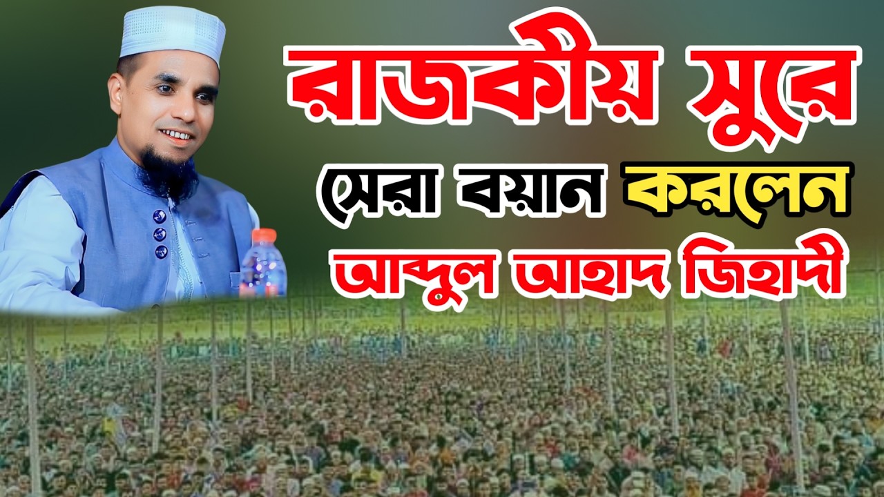 রাজকীয় সুরে সেরা ওয়াজ করলেন আব্দুল আহাদ জিহাদী ✅ হৃদয় কাঁপানো বয়ান | Abdul Ahad Jihadi New Waz