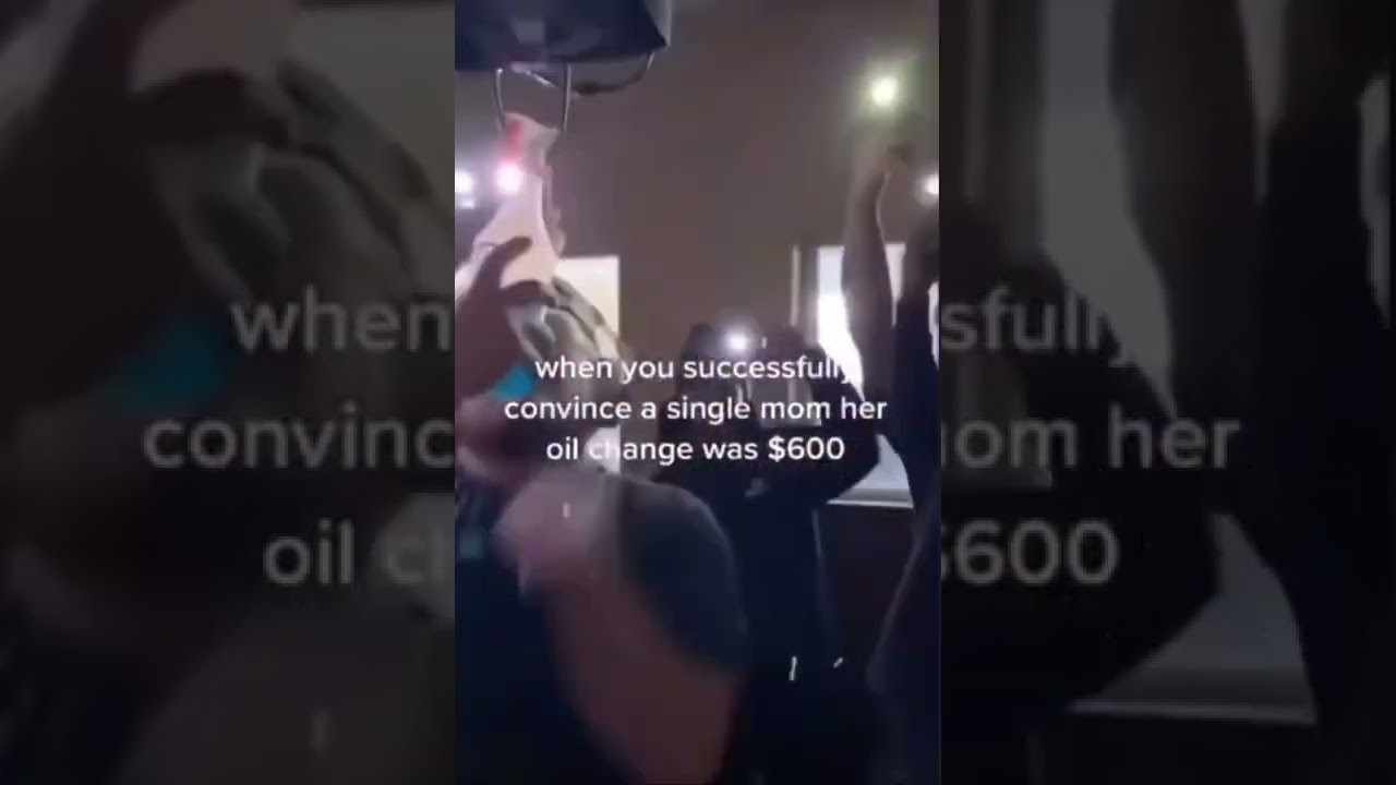 when you successfully convince a single mom her oil change was $600