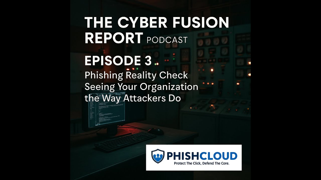 The Cyber Fusion Report Episode 3:  Phishing Assessment.  Seeing Your Organization as Attackers Do.