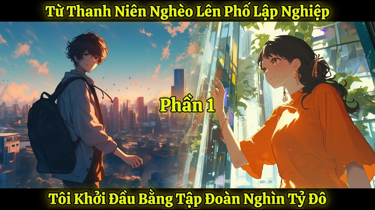 Từ Thanh Niên Nghèo Lên Phố Lập Nghiệp, Tôi Khởi Đầu Bằng Tập Đoàn Nghìn Tỷ Đô | Phần 1