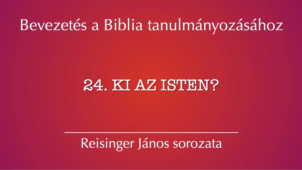 24. Ki az Isten? Kérdések – Bevezetés a Biblia tanulmányozásához, Reisinger János