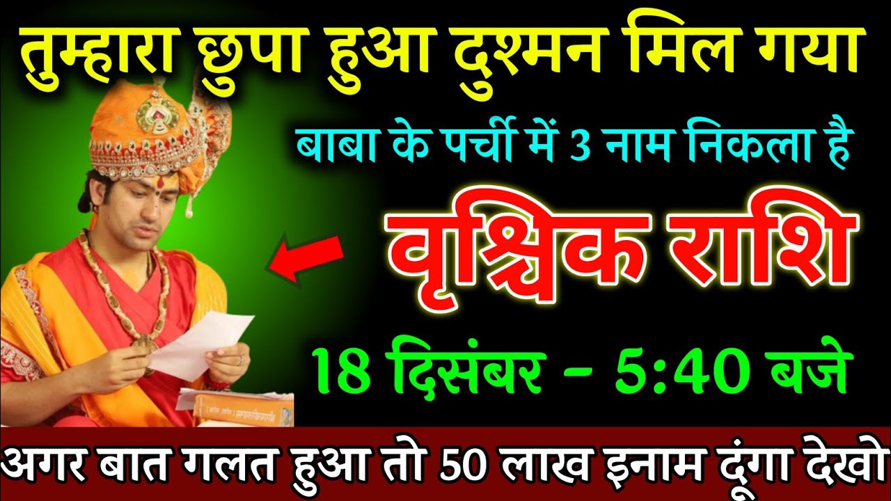 वृश्चिक राशि 18 दिसंबर तुम्हारा छुपा हुआ दुश्मन मिल गया बाबा के पर्ची मे 3 नाम निकला Vrishchik Rashi