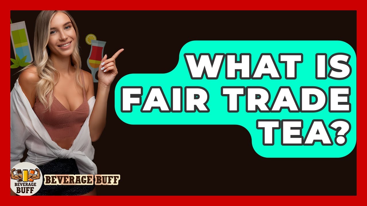 What Is Fair Trade Tea? - Beverage Buff