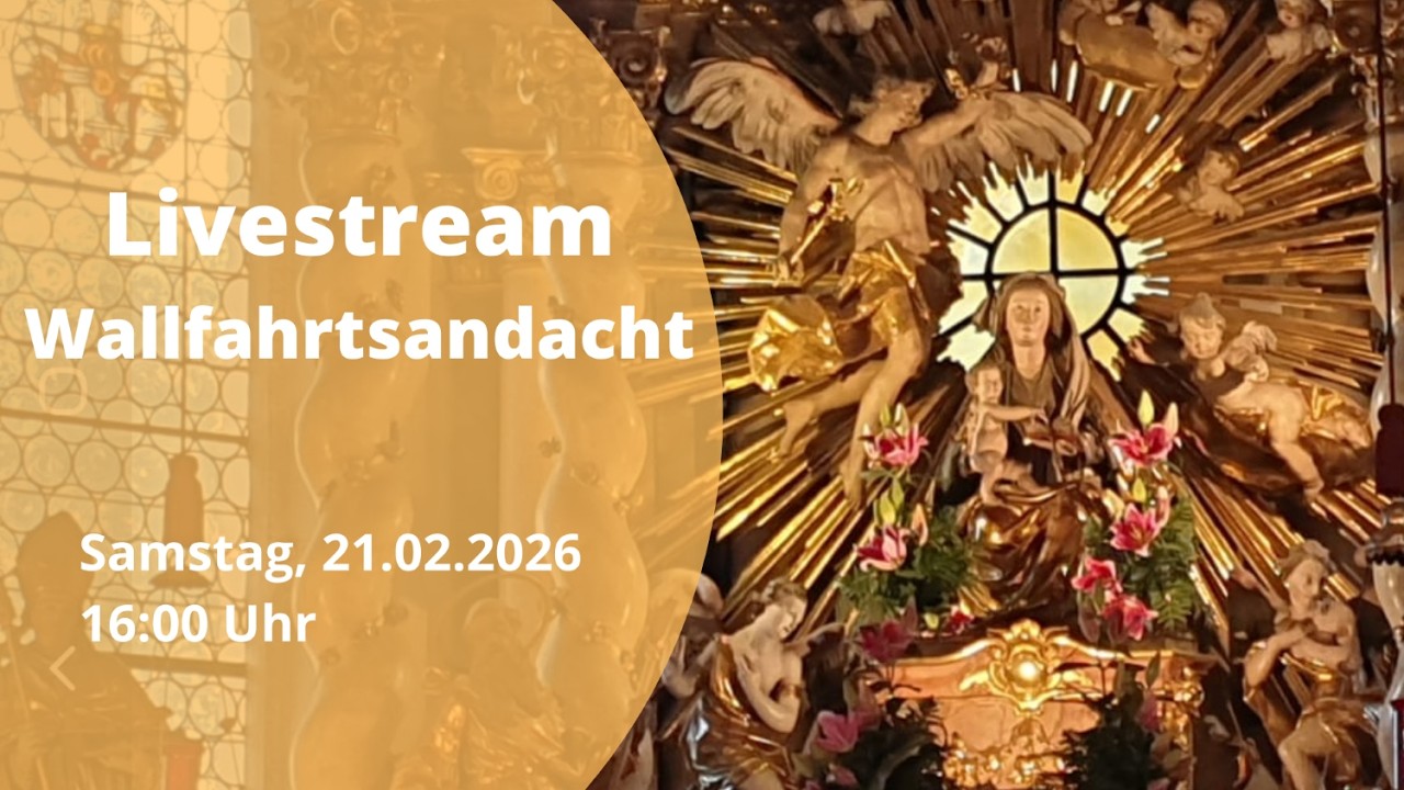 21.02.2026, 16:00 Uhr, Livestream Wallfahrtsandacht