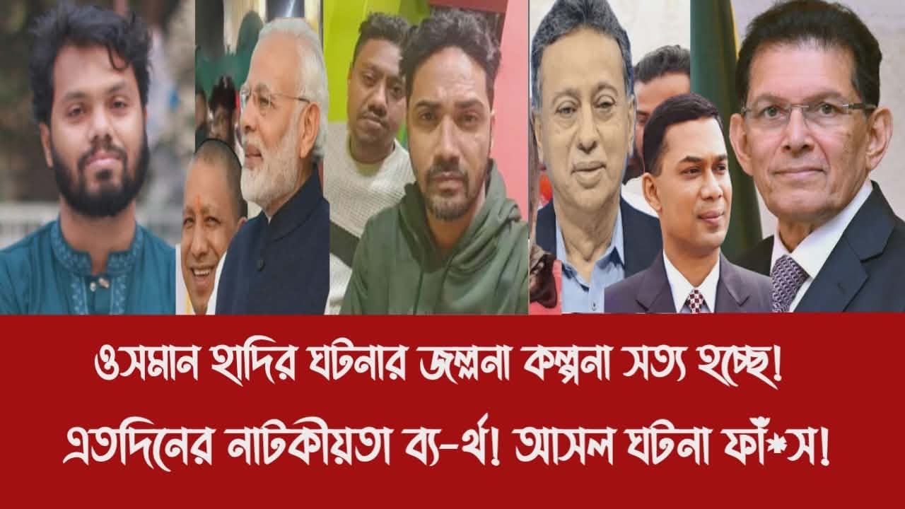 ওসমান হাদির ঘটনার জল্লনা কল্পনা সত্য হচ্ছে!||এতদিনের নাটকীয়তা ব্য-র্থ! আসল ঘটনা ফাঁ*স!