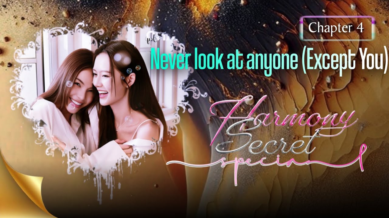 Harmony Secret | Special | Chapter 4 : Never look at anyone (Except You) | LMSY | gl novel