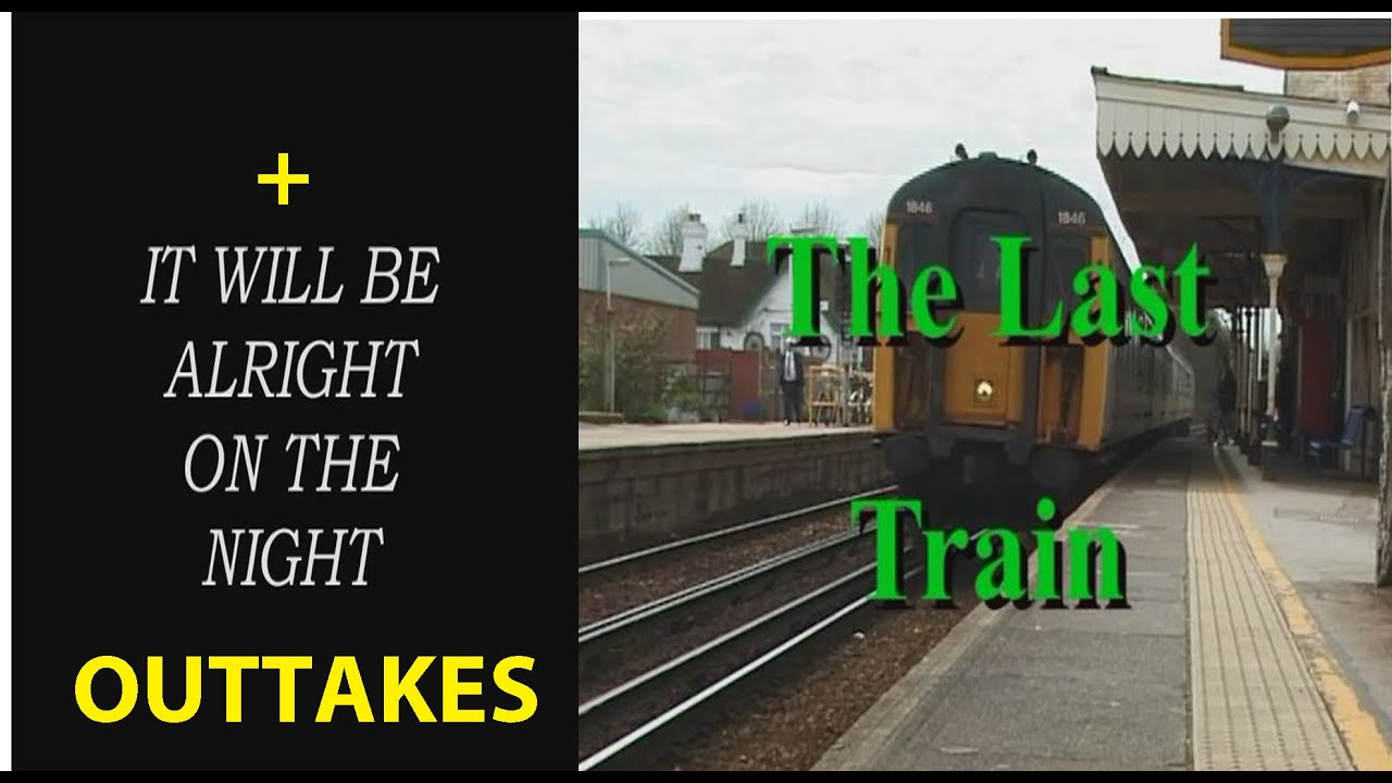 THE LAST TRAIN & OUT  TAKES