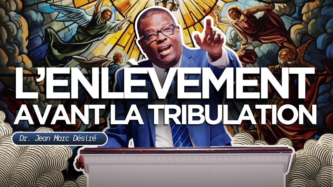 L'ENLÈVEMENT DE L'ÉGLISE AVANT LA TRIBULATION | Étude Biblique | Dr. Jean Marc Désiré