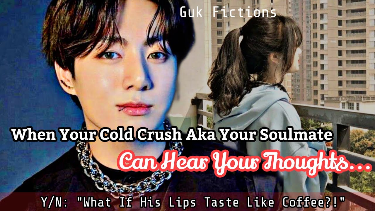 When Your Cold Crush Aka Your Soulmate Can Hear Your Thoughts Jungkook FF