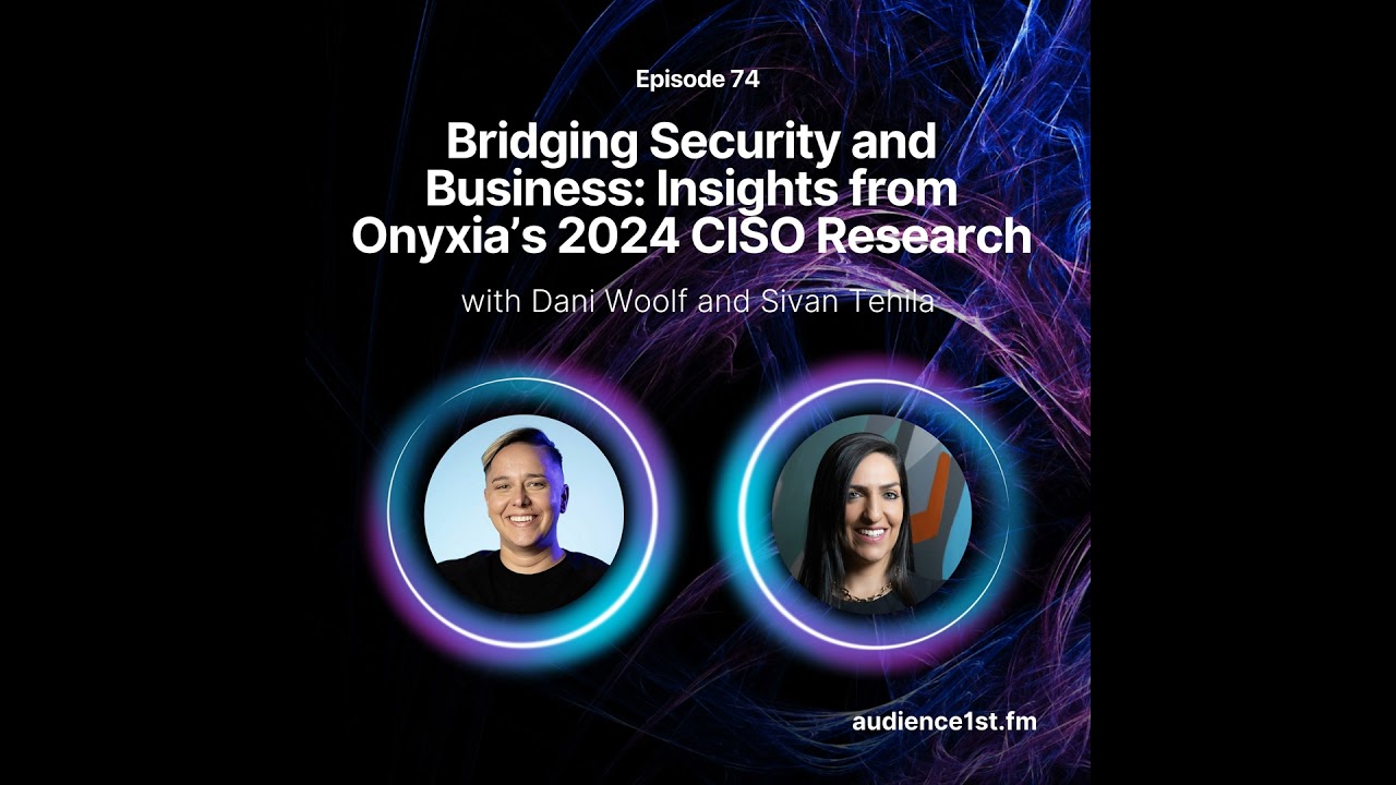 Bridging Security and Business: Insights from Onyxia’s 2024 CISO Research