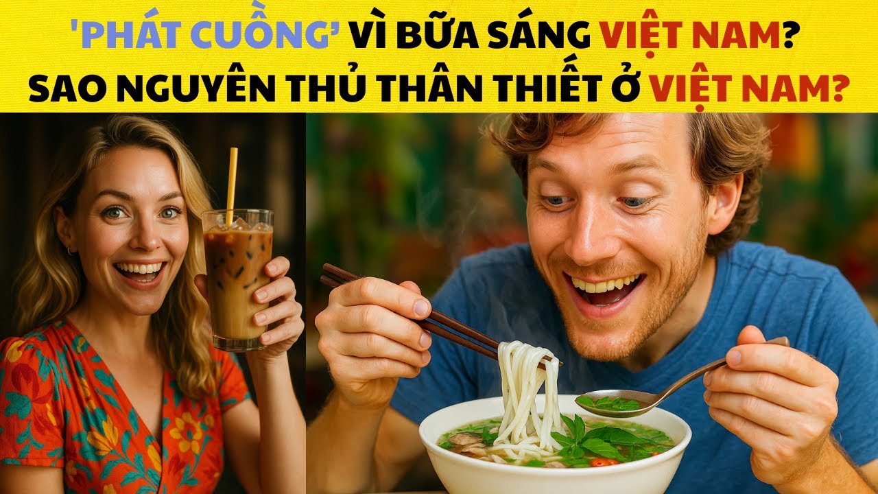 'Phát Cuồng’ Vì Bữa Sáng Việt Nam? Sao Nguyên Thủ Thân Thiết Ở Việt Nam?