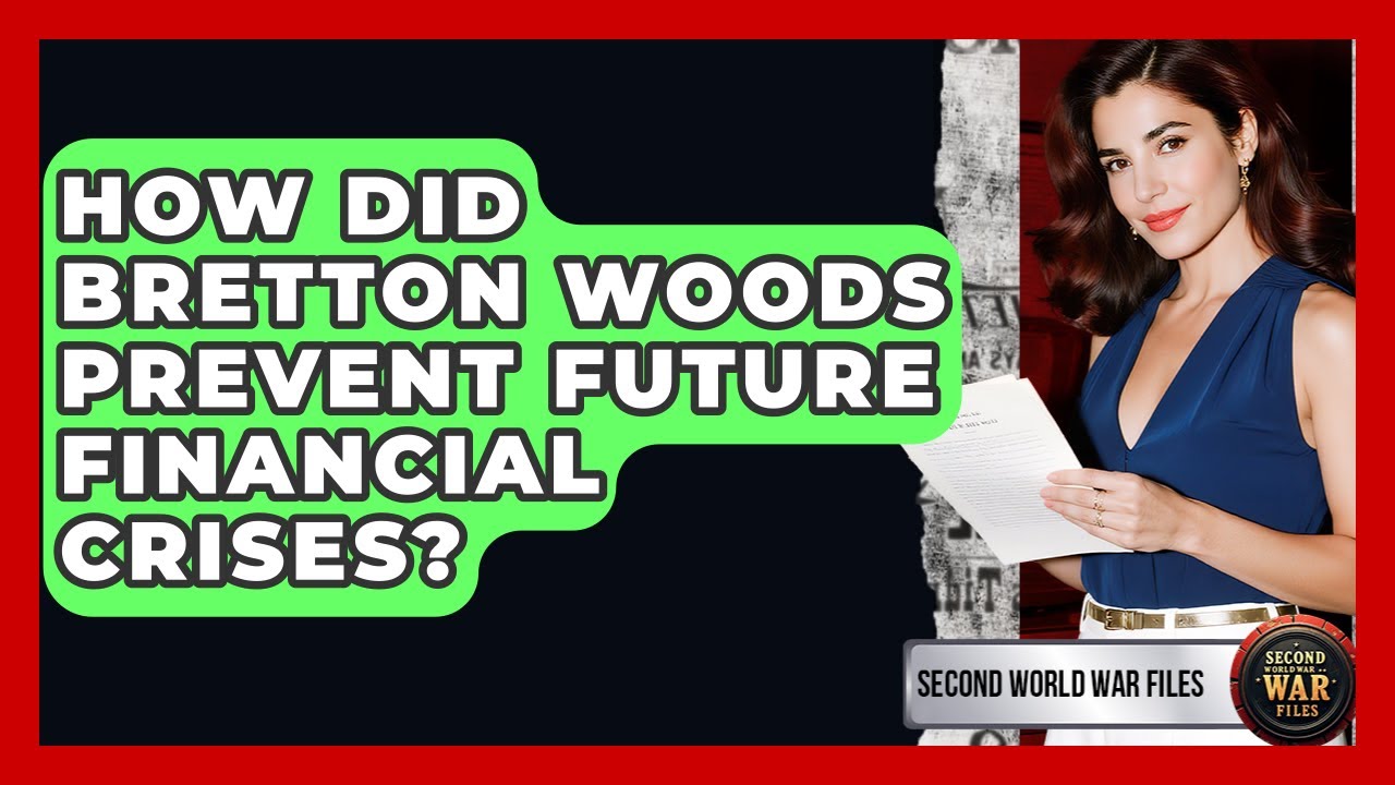 How Did Bretton Woods Prevent Future Financial Crises? - Second World War Files