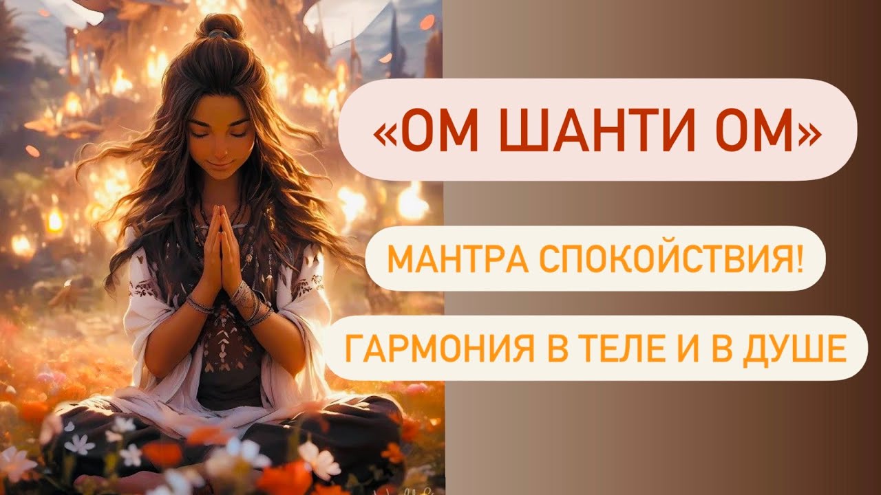 МАНТРА СПОКОЙСТВИЯ И УСПОКОЕНИЯ УМА. МАНТРА ВСЕЛЕНСКОГО СПОКОЙСТВИЯ ОМ ШАНТИ. Гармония внутри. Мир