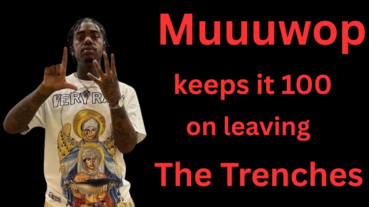 Muuuwop keeps it 100 on leaving The Trenches