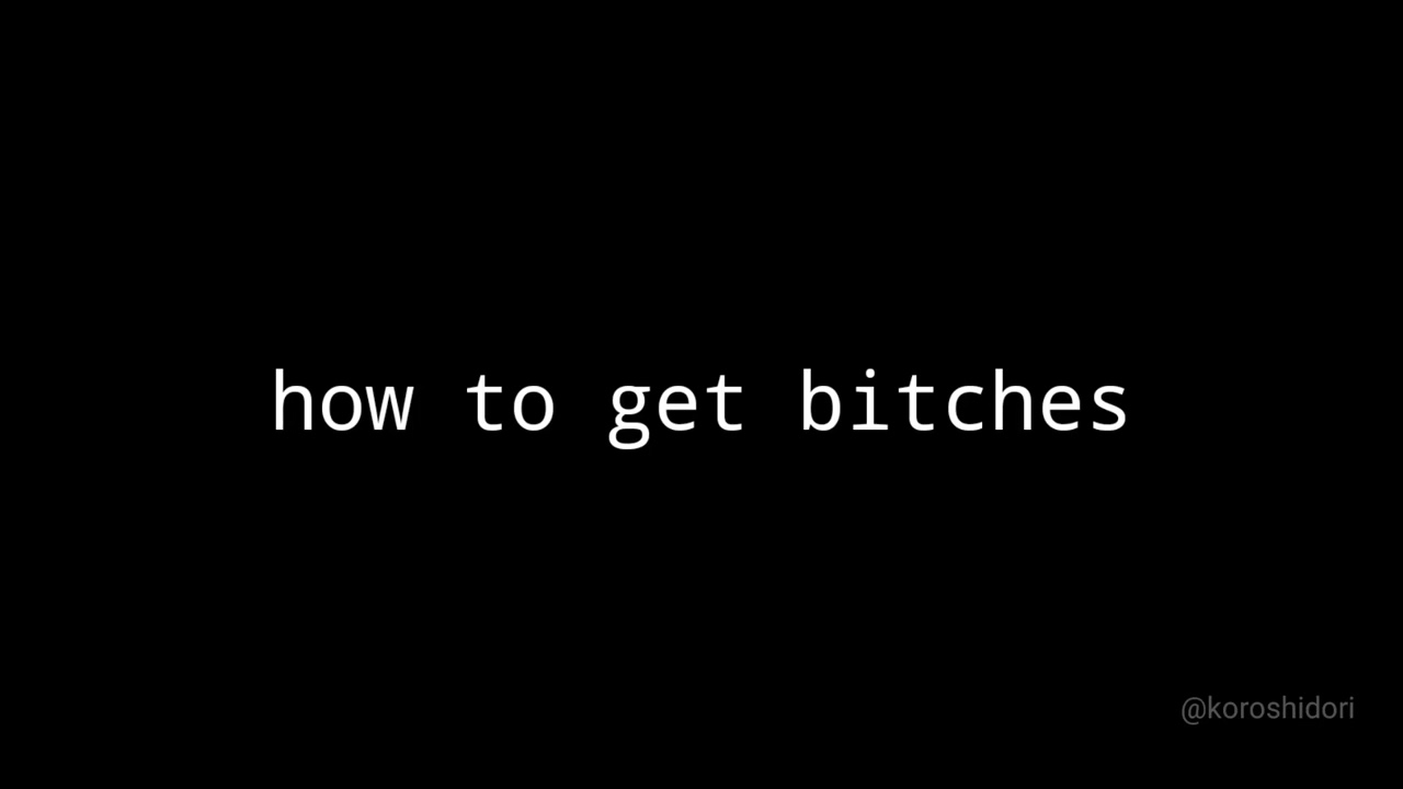 how to get bitches ( tutorial!!!!!!!! )