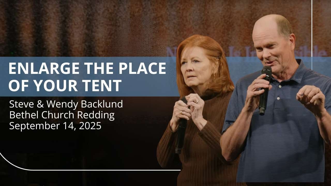 Enlarge the Place of Your Tent | Steve & Wendy Backlund Sermon | Bethel Church