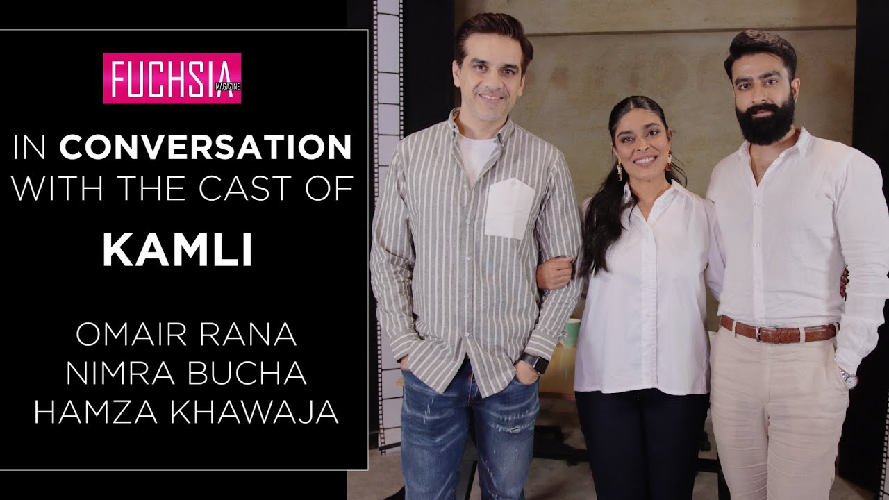 In Conversation with the cast of Kamli | Omair Rana | Nimra Bucha | Hamza Khawaja | FUCHSIA