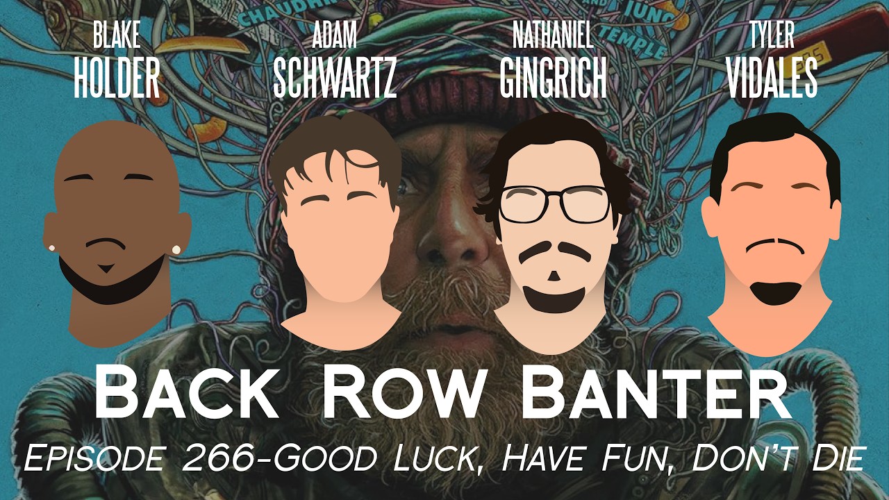 Good Luck, Have Fun, Don't Die–Back Row Banter Ep. 266