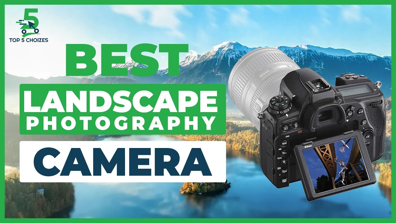 Top 5 Best Cameras For Landscape Photography 2022