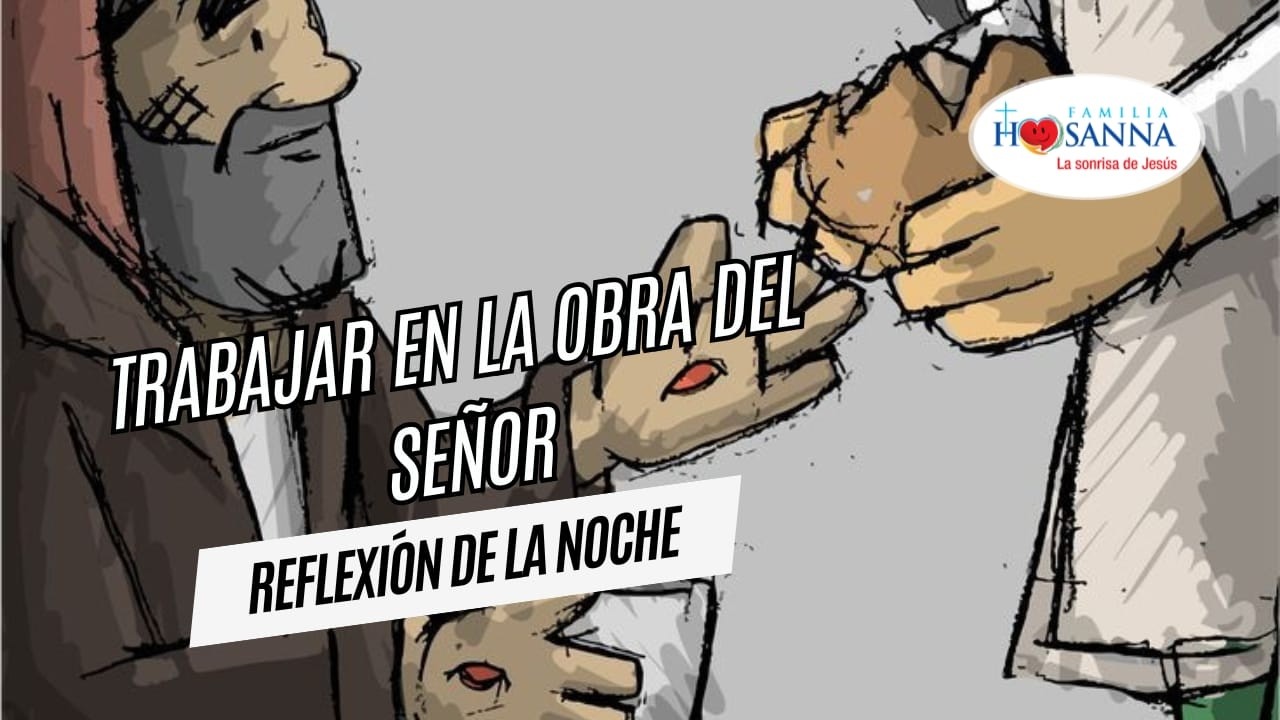 Trabajar en la obra del Señor  #ReflexiónDeNoche  Lunes 9 Febrero 2026 #PadreJohn #FamiliaHosanna