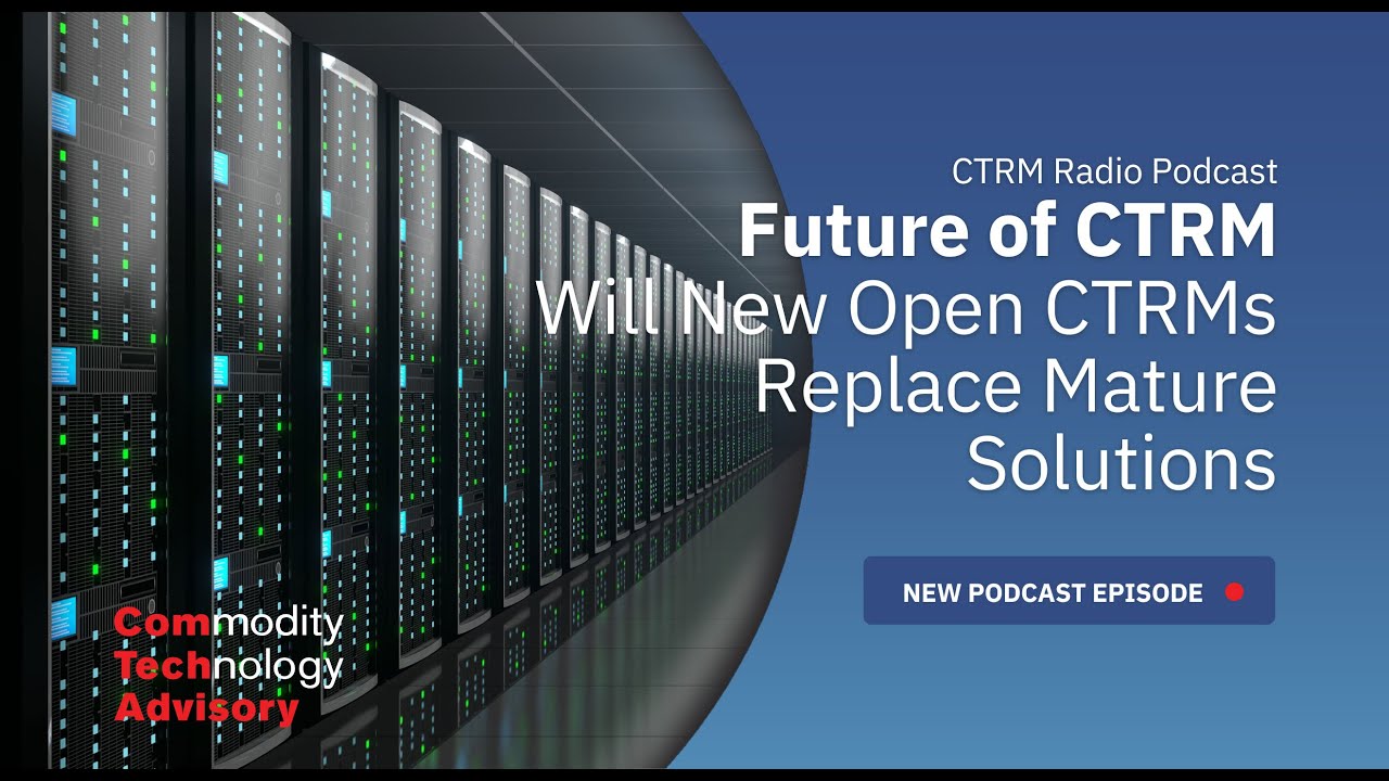 CTRMRadio 59 - Future of CTRM - Will New Open CTRMs Replace Mature Solutions